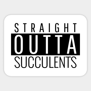 Straight Outta Succulents Sticker